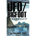 The UFO/Bigfoot Connection: Our Past, Our Present, Our Hell