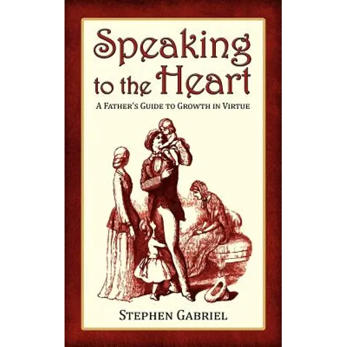 Speaking to the Heart: A Father's Guide to Growth in Virtue