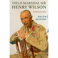 Field Marshal Sir Henry Wilson: A Political Soldier