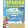 Learn Spanish While Having Fun! - Advanced: INTERMEDIATE TO PRACTICED - STUDY 100 ESSENTIAL THEMATICS WITH WORD SEARCH PUZZLES - VOL.1 - Uncover How t