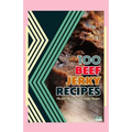 100 Beef Jerky Recipes: The 100 Most Popular Jerky Recipes
