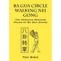Ba Gua Circle Walking Nei Gong: The Meridian Opening Palms of Ba Gua Zhang