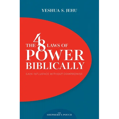 The 48 Laws of Power Biblically: Gain Influence Without Compromise
