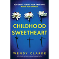 Childhood Sweetheart: A brilliantly dark and twisty psychological thriller