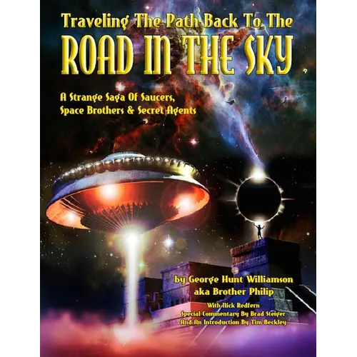 Traveling The Path Back To The Road In The Sky: A Strange Saga Of Saucers, Space Brothers & Secret Agents
