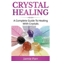 Crystal Healing: A Complete Guide to Healing with Crystals