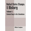 United States Stamps - A History: Volume I - Colonial Days to the Columbians