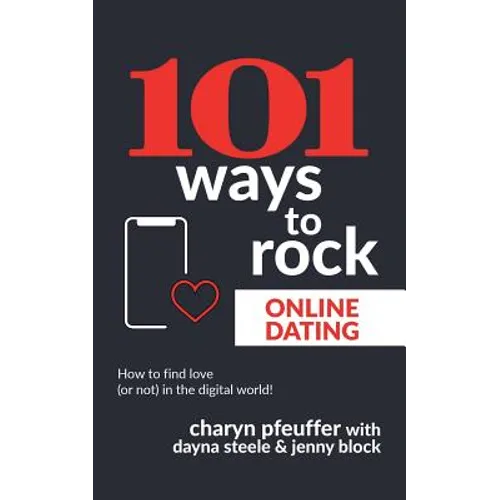 101 Ways to Rock Online Dating: How to find love (or not) in the digital world!