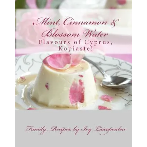 "Mint, Cinnamon & Blossom Water" Flavours of Cyprus, Kopiaste!: Family Recipes