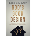 God's Good Design: A Biblical, Theological, and Practical Guide to Human Sexuality