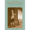 Commodore Abraham Whipple of the Continental Navy: Privateer, Patriot, Pioneer