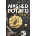 Mashed Potato Cookbook: A Treasury of 50 Homestyle Recipes For Potato Lovers at Every Meal