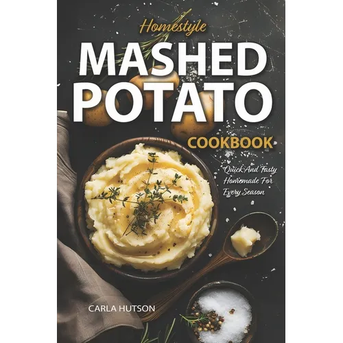 Mashed Potato Cookbook: A Treasury of 50 Homestyle Recipes For Potato Lovers at Every Meal