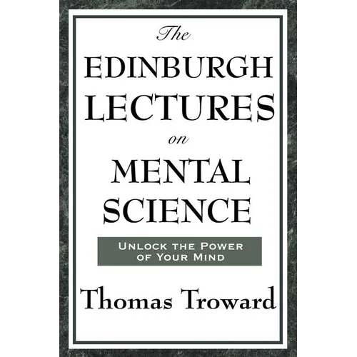 The Edinburgh Lectures on Mental Science: A Foundational Work on Mental Science and the Power of Thought