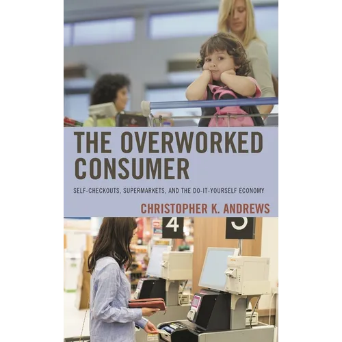 Overworked Consumer: Self-Checkouts, Supermarkets, and the Do-It-Yourself Economy