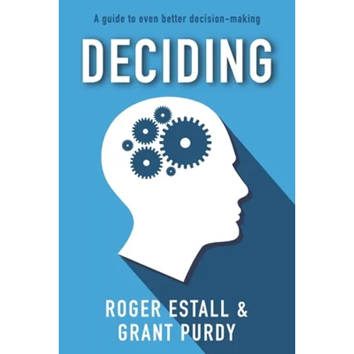 Deciding: A guide to even better decision making