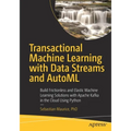 Transactional Machine Learning with Data Streams and Automl: Build Frictionless and Elastic Machine Learning Solutions with Apache Kafka in the Cloud