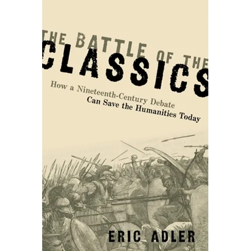 The Battle of the Classics: How a Nineteenth-Century Debate Can Save the Humanities Today