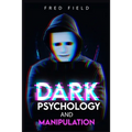 Dark Psychology and Manipulation: Influencing People Using NLP and Mind Control. Learn about Hypnosis, Emotional Intelligence, and Brainwashing throug