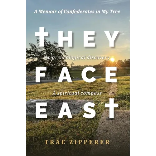They Face East: A Memoir of Confederates in My Tree