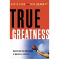 True Greatness: Mastering the Inner Game of Business Success
