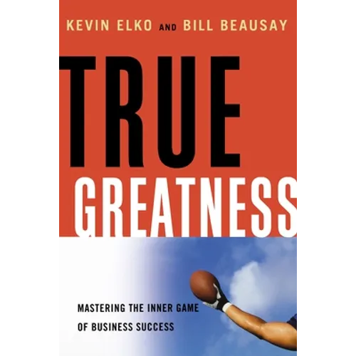 True Greatness: Mastering the Inner Game of Business Success