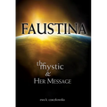 Faustina: The Mystic and Her Message: The Mystic and Her Message