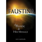 Faustina: The Mystic and Her Message: The Mystic and Her Message
