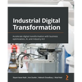 Industrial Digital Transformation: Accelerate digital transformation with business optimization, AI, and Industry 4.0