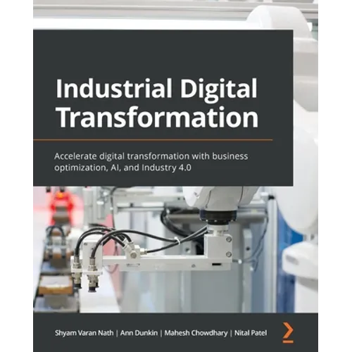 Industrial Digital Transformation: Accelerate digital transformation with business optimization, AI, and Industry 4.0