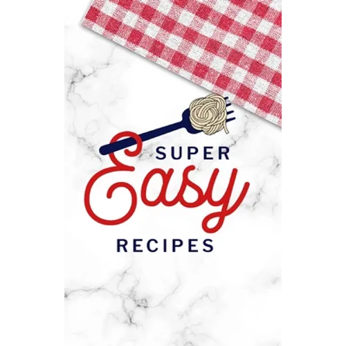 Super Easy Recipes: Food Journal Hardcover, Recipe Notebook, Meal Planner, 60 Recipes