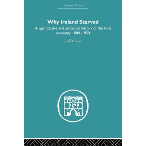 Why Ireland Starved: A Quantitative and Analytical History of the Irish Economy, 1800-1850