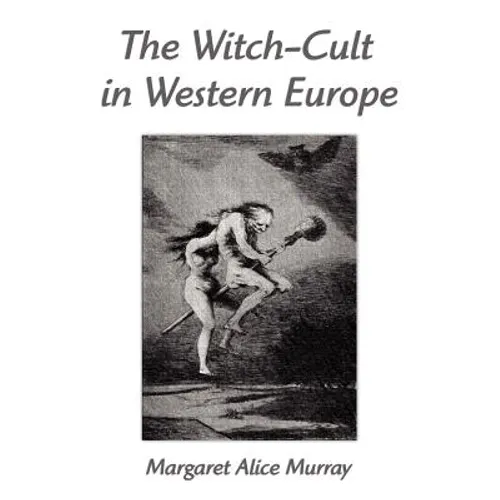 The Witch-Cult in Western Europe: A Study in Anthropology