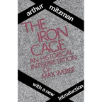 The Iron Cage: Historical Interpretation of Max Weber