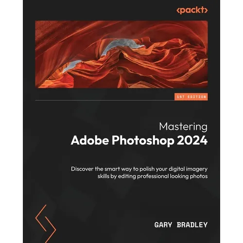 Mastering Adobe Photoshop 2024: Discover the smart way to polish your digital imagery skills by editing professional looking photos