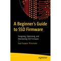 A Beginner's Guide to Ssd Firmware: Designing, Optimizing, and Maintaining Ssd Firmware
