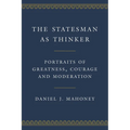 The Statesman as Thinker: Portraits of Greatness, Courage, and Moderation