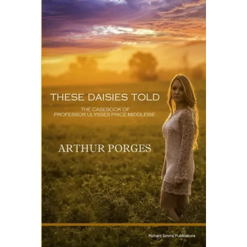 These Daisies Told: The Casebook of Professor Ulysses Price Middlebie