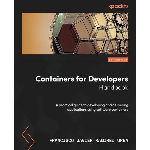 Containers for Developers Handbook: A practical guide to developing and delivering applications using software containers