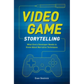 Video Game Storytelling: What Every Developer Needs to Know about Narrative Techniques
