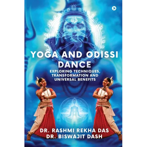 Yoga and Odissi Dance: Exploring Techniques, Transformation and Universal Benefits
