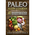Paleo Slow Cooker: 40 Simple and Delicious Gluten-Free Paleo Slow Cooker Recipes for a Healthy Paleo Lifestyle