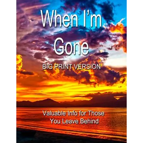 When I'm Gone (Big Print Version): Valuable Info for Those You Leave Behind