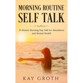 Morning Routine Self Talk: 15 Minute Morning Self Talk For Abundance and Mental Health