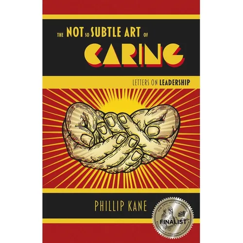 The Not So Subtle Art of Caring: Letters on Leadership