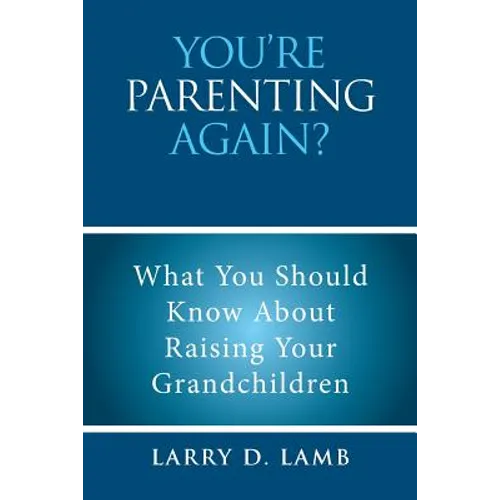 You're Parenting Again?: What You Should Know About Raising Your Grandchildren