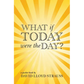 What if today were the day?