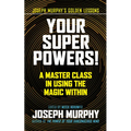 Your Super Powers!: A Master Class in Using the Magic Within