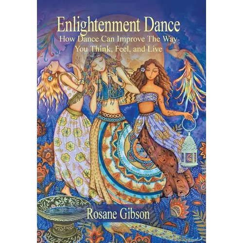 Enlightenment Dance: How Dance Can Improve the Way You Think, Feel, and Live