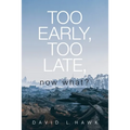 Too Early, Too Late, Now What?
